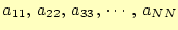 $ a_{11}, a_{22}, a_{33}, \cdots, a_{NN}$