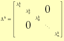 $\displaystyle \Lambda^k=\left[ \begin{array}{@{ }ccccc@{ }} \lambda_1^k & & &...
...ash{\Huge$0$}}\quad} & & \ddots & \ & & & & \lambda_n^k \ \end{array} \right]$