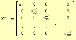 $\displaystyle \boldsymbol{S}^{-1}= \left[ \begin{array}{@{ }ccccc@{ }} a_{11}...
...vdots & \ddots & \vdots \ 0 & 0 & 0 & \ldots & a_{nn}^{-1} \end{array} \right]$