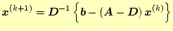 $\displaystyle \boldsymbol{x}^{(k+1)}=\boldsymbol{D}^{-1}\left\{\boldsymbol{b}- \left(\boldsymbol{A}-\boldsymbol{D}\right)\boldsymbol{x}^{(k)}\right\}$