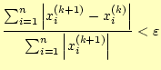 $\displaystyle \frac{\sum_{i=1}^{n}\left\vert x_i^{(k+1)}-x_i^{(k)}\right\vert} {\sum_{i=1}^{n}\left\vert x_i^{(k+1)}\right\vert}<\varepsilon$