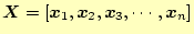 $\displaystyle \boldsymbol{X}=[\boldsymbol{x}_1,\boldsymbol{x}_2,\boldsymbol{x}_3,\cdots,\boldsymbol{x}_n ]$