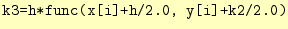 $\displaystyle \texttt{k3=h*func(x[i]+h/2.0, y[i]+k2/2.0)}$