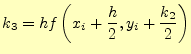 $\displaystyle k_3=h f\left(x_i+\frac{h}{2},y_i+\frac{k_2}{2}\right)$
