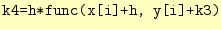 $\displaystyle \texttt{k4=h*func(x[i]+h, y[i]+k3)}$