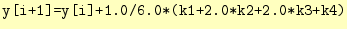 $\displaystyle \texttt{y[i+1]=y[i]+1.0/6.0*(k1+2.0*k2+2.0*k3+k4)}$