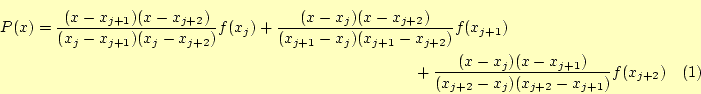 \begin{multline}
P(x)=\frac{(x-x_{j+1})(x-x_{j+2})}{(x_j-x_{j+1})(x_j-x_{j+2})}...
...rac{(x-x_j)(x-x_{j+1})}{(x_{j+2}-x_j)(x_{j+2}-x_{j+1})}f(x_{j+2})
\end{multline}