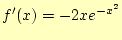 $\displaystyle f^\prime(x)=-2xe^{-x^2}$