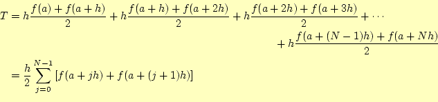 \begin{equation*}\begin{aligned}T&=h\frac{f(a)+f(a+h)}{2}+ h\frac{f(a+h)+f(a+2h)...
...{2}\sum_{j=0}^{N-1}\left[f(a+jh)+f(a+(j+1)h)\right] \end{aligned}\end{equation*}