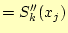 $\displaystyle =S_k^{\prime\prime}(x_j)$