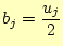 $\displaystyle b_j=\frac{u_j}{2}$