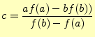 $\displaystyle c=\frac{af(a)-bf(b))}{f(b)-f(a)}$