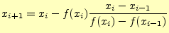 $\displaystyle x_{i+1}=x_i-f(x_i)\frac{x_i-x_{i-1}}{f(x_i)-f(x_{i-1})}$