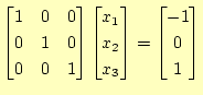 $\displaystyle \begin{bmatrix}1 & 0 & 0 \ 0 & 1 & 0 \ 0 & 0 & 1 \end{bmatrix} ...
...rix}x_1 \ x_2 \ x_3 \end{bmatrix} = \begin{bmatrix}-1 \ 0 \ 1 \end{bmatrix}$