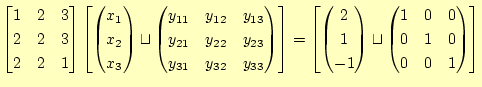 $\displaystyle \begin{bmatrix}1 & 2 & 3 \ 2 & 2 & 3 \ 2 & 2 & 1 \end{bmatrix} ...
...egin{pmatrix}1 & 0 & 0 \ 0 & 1 & 0 \ 0 & 0 & 1 \ \end{pmatrix} \end{bmatrix}$