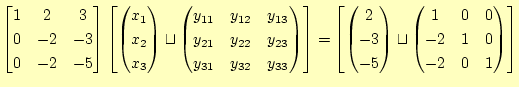 $\displaystyle \begin{bmatrix}1 & 2 & 3 \ 0 & -2 & -3 \ 0 & -2 & -5 \end{bmatr...
...in{pmatrix}1 & 0 & 0 \ -2 & 1 & 0 \ -2 & 0 & 1 \ \end{pmatrix} \end{bmatrix}$