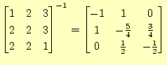 $\displaystyle \begin{bmatrix}1 & 2 & 3 \ 2 & 2 & 3 \ 2 & 2 & 1 \end{bmatrix}^...
...& -\frac{5}{4} & \frac{3}{4} \ 0 & \frac{1}{2} & -\frac{1}{2} \ \end{bmatrix}$