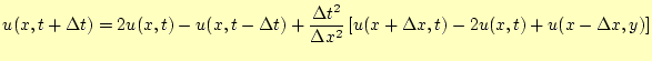 $\displaystyle u(x,t+\Delta t)= 2u(x,t)-u(x,t-\Delta t)+ \frac{\Delta t^2}{\Delta x^2}\left[ u(x+\Delta x,t)-2u(x,t)+u(x-\Delta x,y) \right]$