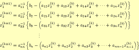 \begin{align*}\begin{aligned}&x_1^{(k+1)}=a_{11}^{-1}\left\{b_1-\left( a_{12}x_2...
...^{(k)}+ \cdots+a_{nn-1}x_{n-1}^{(k)}\right)\right\} \\ \end{aligned}\end{align*}