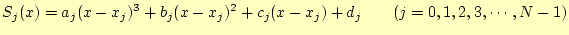 $\displaystyle S_j(x)=a_j(x-x_j)^3+b_j(x-x_j)^2+c_j(x-x_j)+d_j \qquad(j=0,1,2,3,\cdots,N-1)$