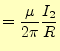 $\displaystyle =\frac{\mu}{2\pi}\frac{I_2}{R}$