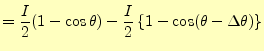 $\displaystyle =\frac{I}{2}(1-\cos\theta)-\frac{I}{2}\left\{1-\cos(\theta-\Delta \theta)\right\}$