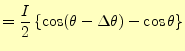 $\displaystyle =\frac{I}{2}\left\{\cos(\theta-\Delta \theta)-\cos\theta\right\}$