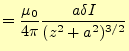 $\displaystyle =\frac{\mu_0}{4\pi} \frac{a\delta I}{(z^2+a^2)^{3/2}}$