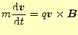 $\displaystyle m\frac{\mathrm{d}\boldsymbol{v}}{\mathrm{d}t}=q\boldsymbol{v}\times\boldsymbol{B}$