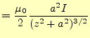 $\displaystyle =\frac{\mu_0}{2}\frac{a^2I}{(z^2+a^2)^{3/2}}$