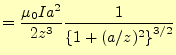 $\displaystyle =\frac{\mu_0Ia^2}{2z^3}\frac{1}{\left\{1+(a/z)^2\right\}^{3/2}}$
