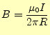 $\displaystyle B=\frac{\mu_0I}{2\pi R}$