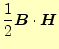 $\displaystyle \frac{1}{2}\boldsymbol{B}\cdot\boldsymbol{H}$