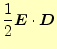 $\displaystyle \frac{1}{2}\boldsymbol{E}\cdot\boldsymbol{D}$