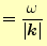 $\displaystyle =\frac{\omega}{\vert\boldsymbol{k}\vert}$