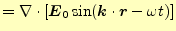 $\displaystyle =\div{\left[\boldsymbol{E}_0\sin(\boldsymbol{k}\cdot\boldsymbol{r}-\omega t)\right]}$