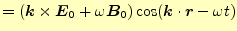 $\displaystyle =(\boldsymbol{k}\times\boldsymbol{E}_0+\omega\boldsymbol{B}_0)\cos(\boldsymbol{k}\cdot\boldsymbol{r}-\omega t)$