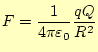 $\displaystyle F=\frac{1}{4\pi\varepsilon_0}\frac{qQ}{R^2}$