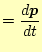 $\displaystyle =\frac{d\boldsymbol{p}}{dt}$