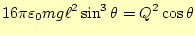 $\displaystyle 16\pi\varepsilon_0mg\ell^2\sin^3\theta=Q^2\cos\theta$