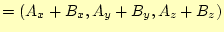 $\displaystyle =(A_x+B_x, A_y+B_y, A_z+B_z)$