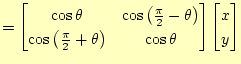 $\displaystyle = \begin{bmatrix}\cos\theta & \cos\left(\frac{\pi}{2}-\theta\righ...
...2}+\theta\right) & \cos\theta \end{bmatrix} \begin{bmatrix}x  y \end{bmatrix}$