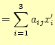 $\displaystyle = \sum_{i=1}^3 a_{ij} x_i^\prime$