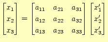 $\displaystyle \begin{bmatrix}x_1  x_2  x_3 \end{bmatrix}= \begin{bmatrix}a_...
...nd{bmatrix} \begin{bmatrix}x_1^\prime  x_2^\prime  x_3^\prime \end{bmatrix}$