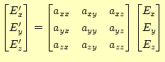 $\displaystyle \begin{bmatrix}E_x^\prime  E_y^\prime  E_z^\prime \end{bmatri...
... & a_{zy} & a_{zz} \end{bmatrix} \begin{bmatrix}E_x  E_y  E_z \end{bmatrix}$