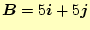 $ \boldsymbol{B}=5\boldsymbol{i}+5\boldsymbol{j}$