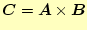 $\displaystyle \boldsymbol{C}=\boldsymbol{A}\times\boldsymbol{B}$