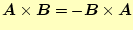 $\displaystyle \boldsymbol{A}\times\boldsymbol{B}=-\boldsymbol{B}\times\boldsymbol{A}$