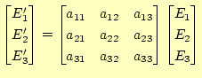 $\displaystyle \begin{bmatrix}E_1^\prime \ E_2^\prime \ E_3^\prime \end{bmatri...
... & a_{32} & a_{33} \end{bmatrix} \begin{bmatrix}E_1 \ E_2 \ E_3 \end{bmatrix}$