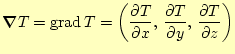 $\displaystyle \boldsymbol{\nabla}T=\mathrm{grad} T= \left( \if 11 \frac{\parti...
...{\partial T}{\partial z} \else \frac{\partial^{1} T}{\partial z^{1}}\fi \right)$